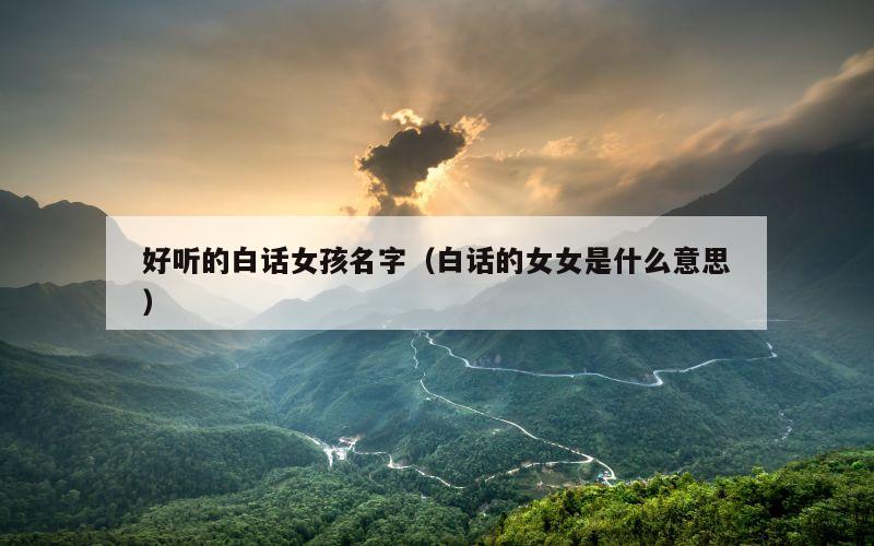 好听的白话女孩名字（白话的女女是什么意思）
