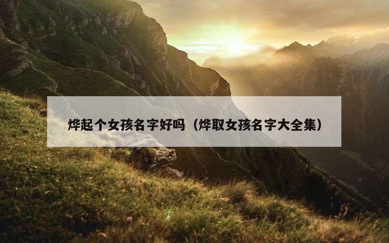 烨起个女孩名字好吗（烨取女孩名字大全集）