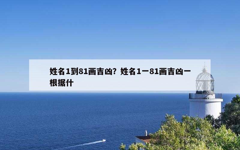 姓名1到81画吉凶？姓名1一81画吉凶一根据什