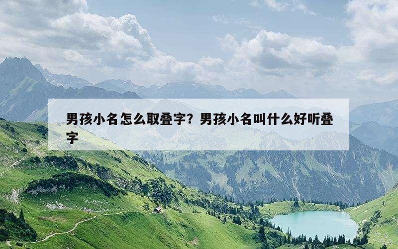 男孩小名怎么取叠字？男孩小名叫什么好听叠字