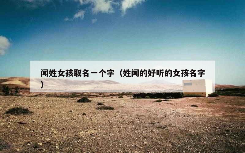 闻姓女孩取名一个字（姓闻的好听的女孩名字）
