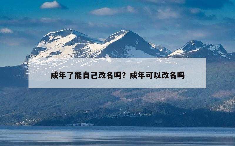 成年了能自己改名吗？成年可以改名吗