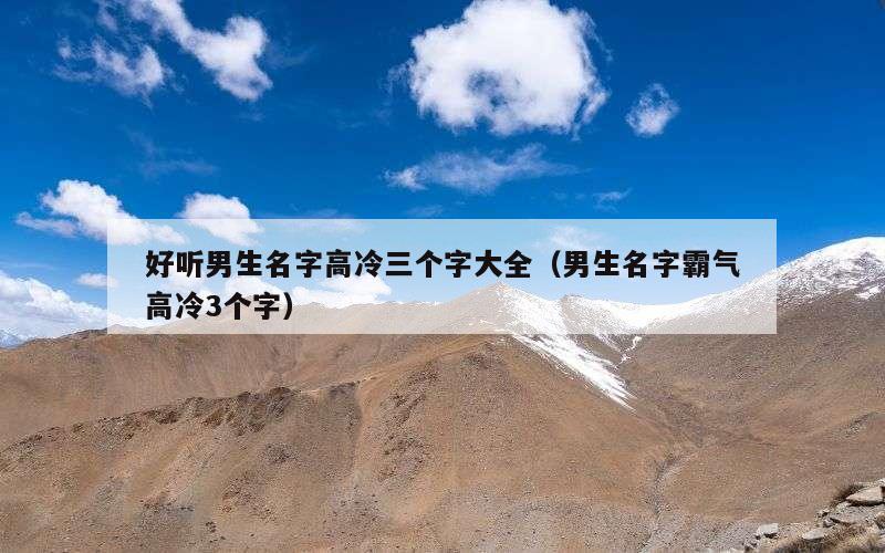 好听男生名字高冷三个字大全（男生名字霸气高冷3个字）