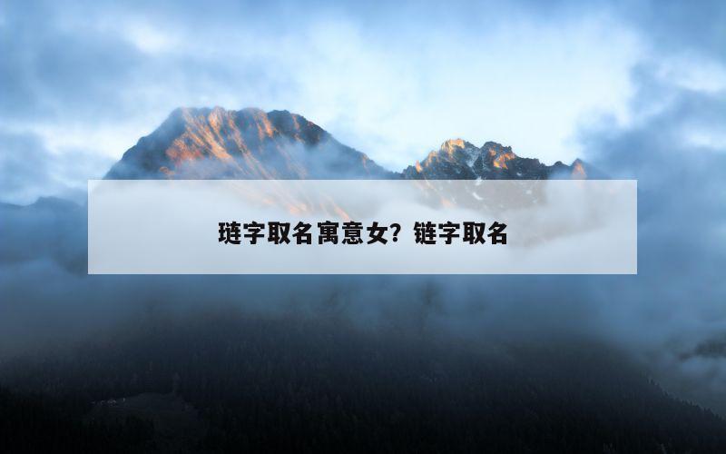 琏字取名寓意女？链字取名