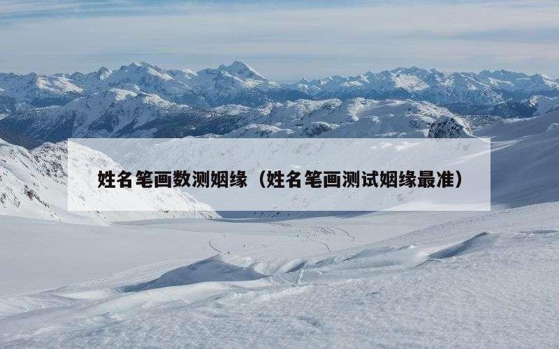 姓名笔画数测姻缘（姓名笔画测试姻缘最准）