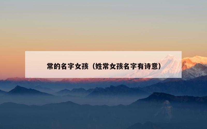 常的名字女孩（姓常女孩名字有诗意）