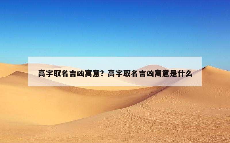 高字取名吉凶寓意？高字取名吉凶寓意是什么