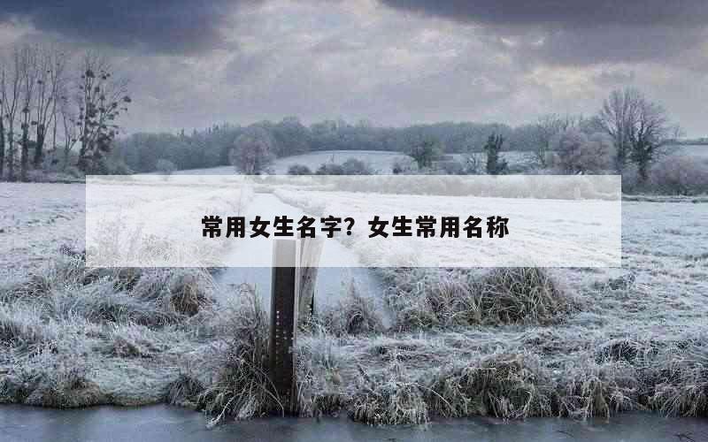 常用女生名字？女生常用名称