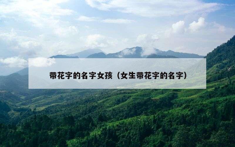 带花字的名字女孩（女生带花字的名字）