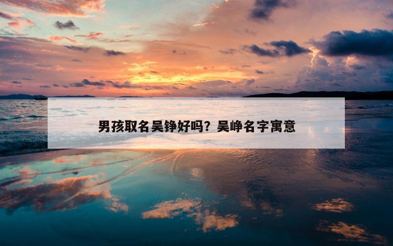 男孩取名吴铮好吗？吴峥名字寓意