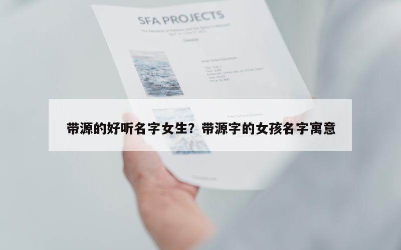 带源的好听名字女生？带源字的女孩名字寓意