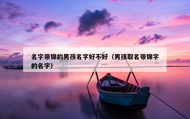 名字带锦的男孩名字好不好（男孩取名带锦字的名字）