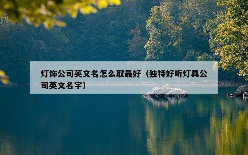 灯饰公司英文名怎么取最好（独特好听灯具公司英文名字）