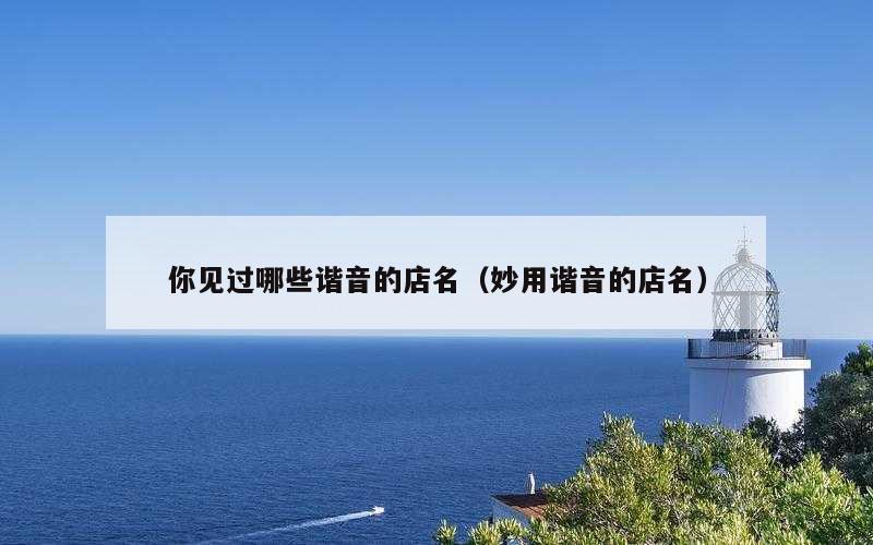 你见过哪些谐音的店名（妙用谐音的店名）