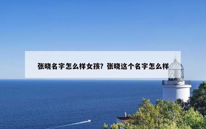 张晓名字怎么样女孩？张晓这个名字怎么样