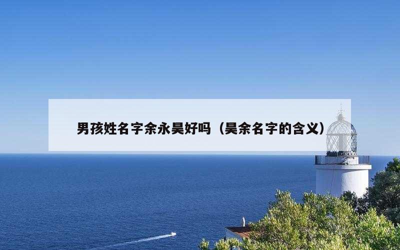 男孩姓名字余永昊好吗（昊余名字的含义）