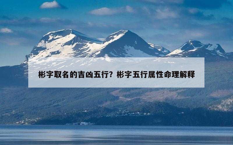 彬字取名的吉凶五行？彬字五行属性命理解释