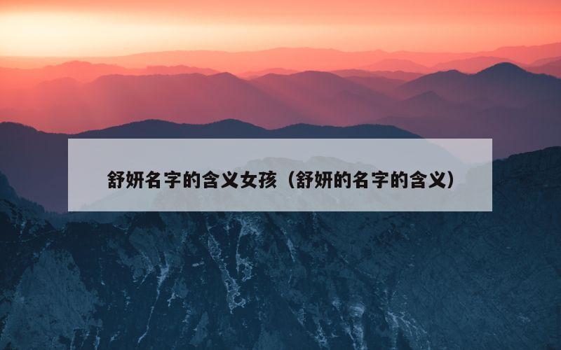 舒妍名字的含义女孩（舒妍的名字的含义）