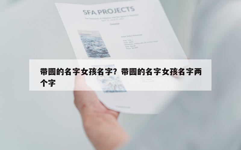 带圆的名字女孩名字？带圆的名字女孩名字两个字