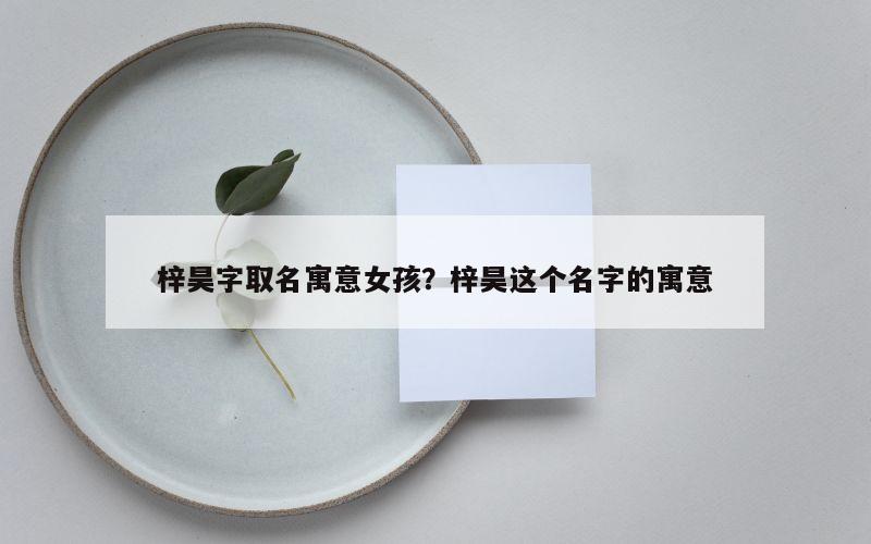 梓昊字取名寓意女孩？梓昊这个名字的寓意