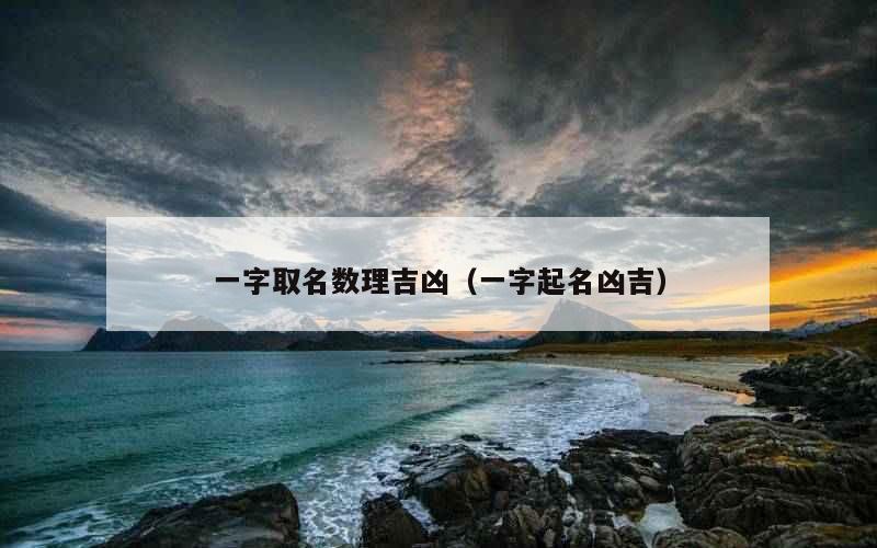 一字取名数理吉凶（一字起名凶吉）