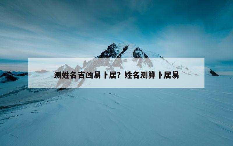 测姓名吉凶易卜居？姓名测算卜居易
