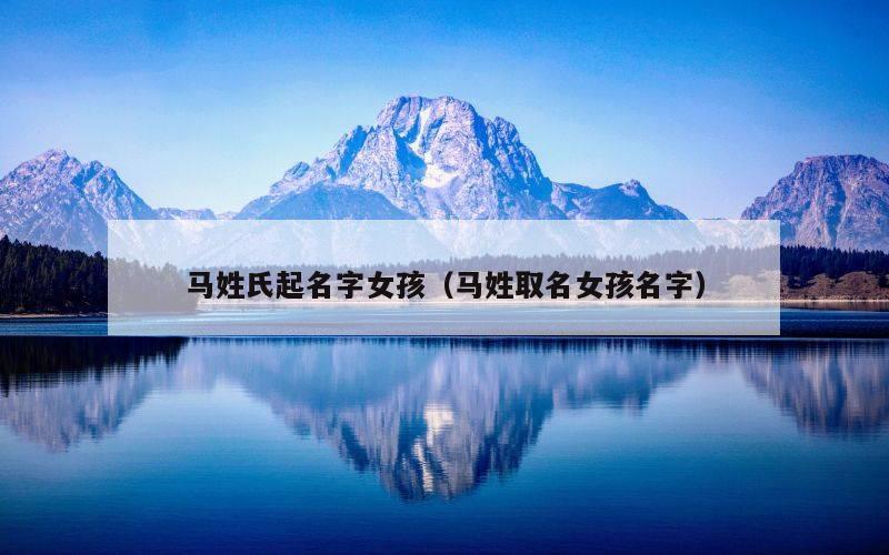 马姓氏起名字女孩（马姓取名女孩名字）