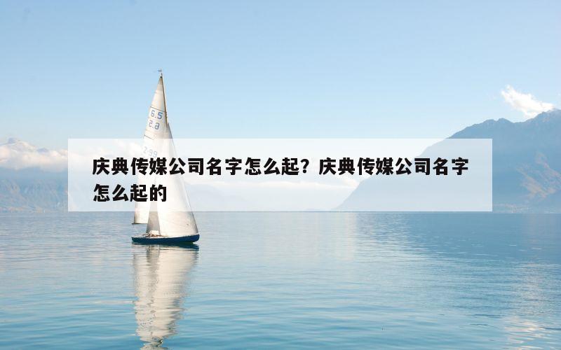 庆典传媒公司名字怎么起？庆典传媒公司名字怎么起的