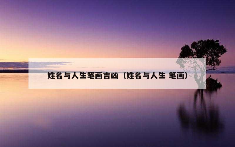 姓名与人生笔画吉凶（姓名与人生 笔画）