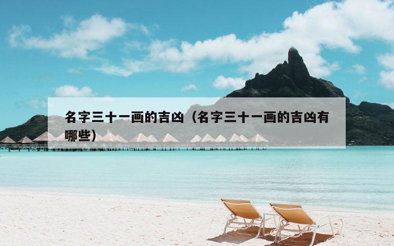 名字三十一画的吉凶（名字三十一画的吉凶有哪些）