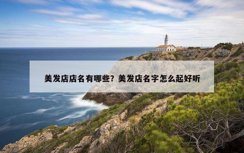 美发店店名有哪些？美发店名字怎么起好听