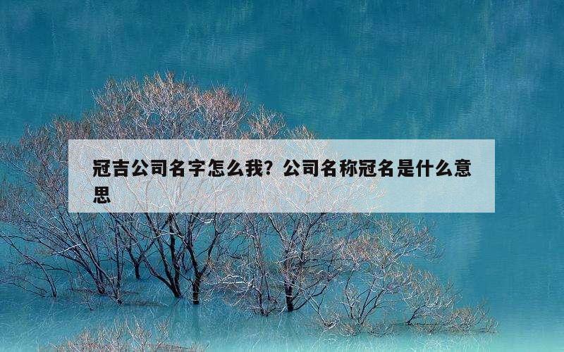 冠吉公司名字怎么我？公司名称冠名是什么意思
