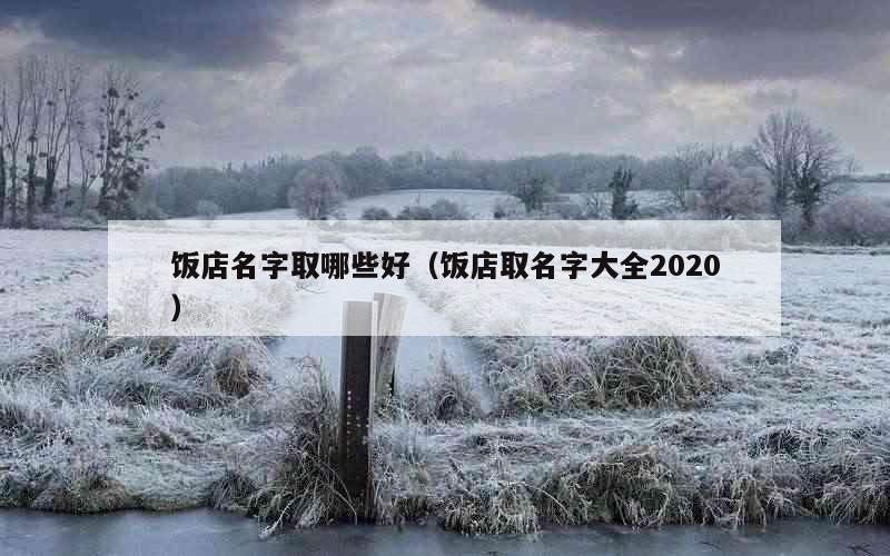 饭店名字取哪些好（饭店取名字大全2020）