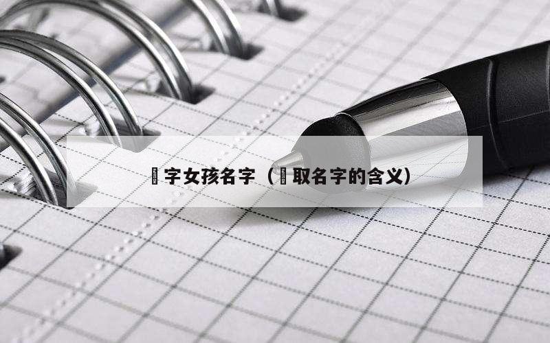 堃字女孩名字（堃取名字的含义）