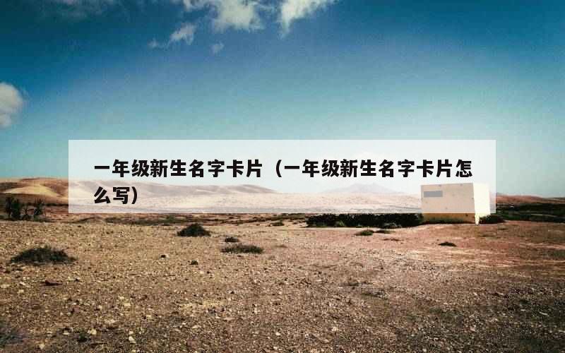 一年级新生名字卡片（一年级新生名字卡片怎么写）