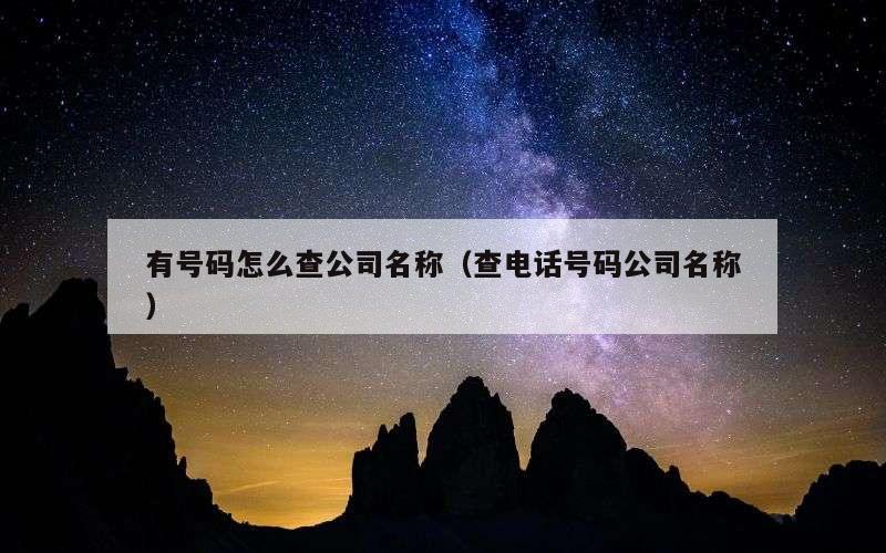 有号码怎么查公司名称（查电话号码公司名称）