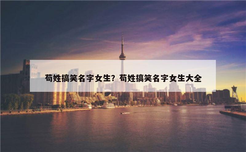 苟姓搞笑名字女生？苟姓搞笑名字女生大全