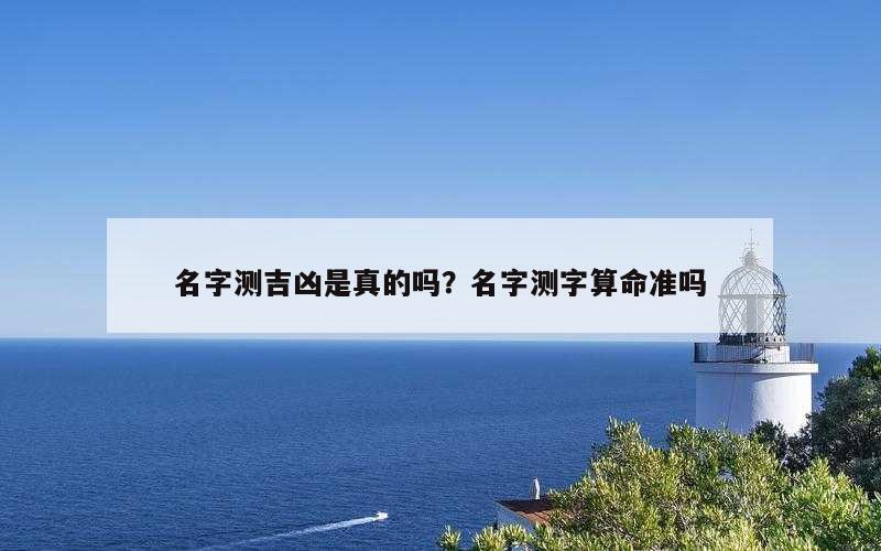 名字测吉凶是真的吗？名字测字算命准吗
