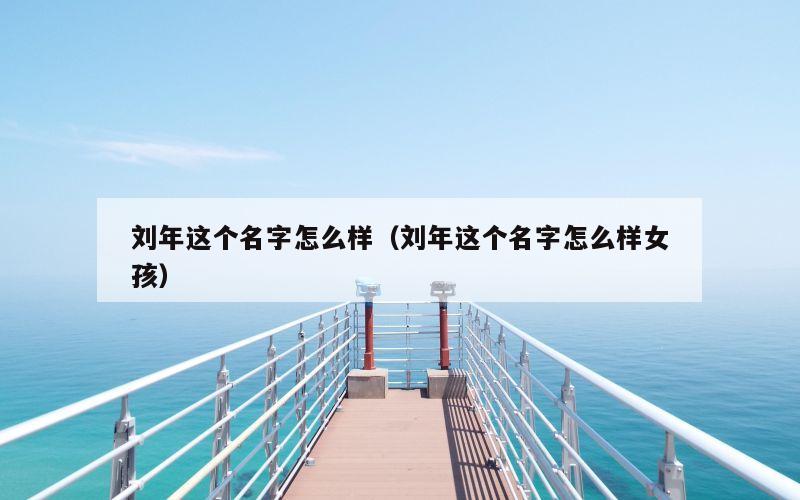 刘年这个名字怎么样（刘年这个名字怎么样女孩）