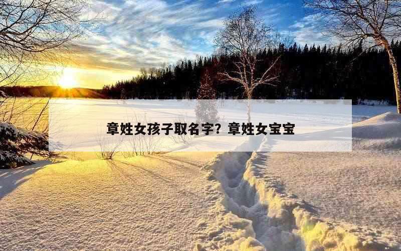 章姓女孩子取名字？章姓女宝宝