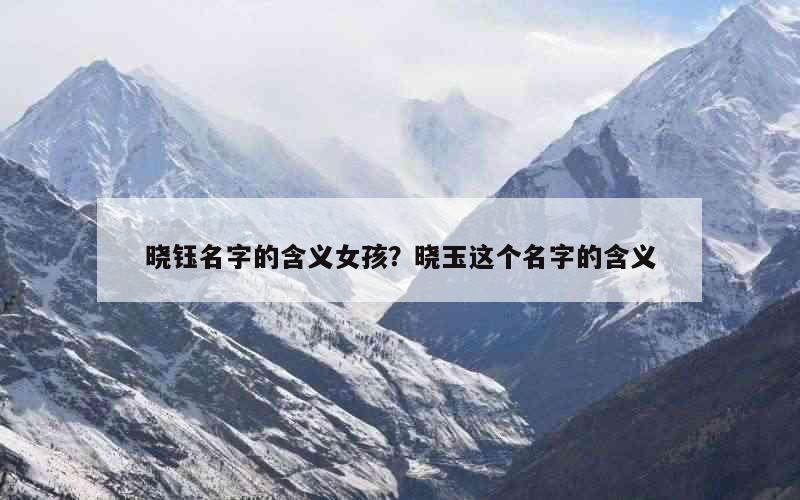 晓钰名字的含义女孩？晓玉这个名字的含义