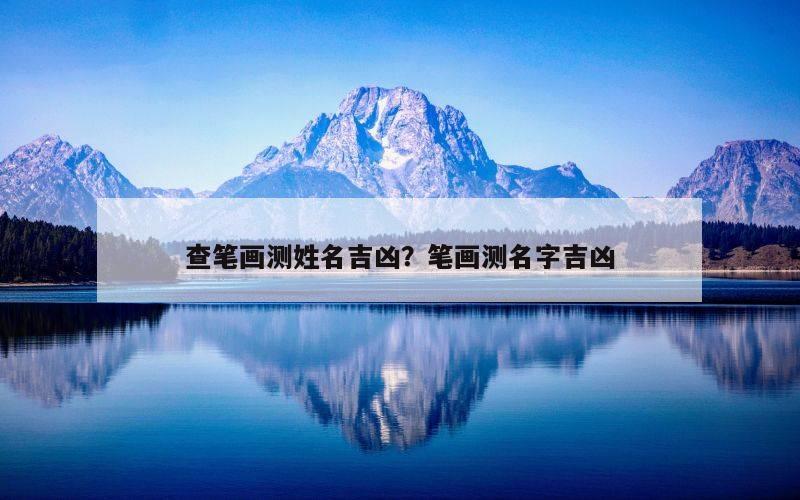 查笔画测姓名吉凶？笔画测名字吉凶