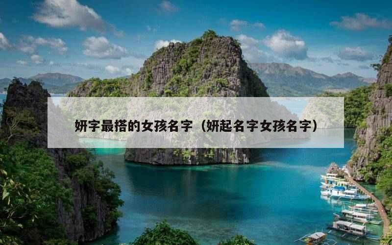 妍字最搭的女孩名字（妍起名字女孩名字）