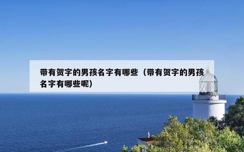 带有贺字的男孩名字有哪些（带有贺字的男孩名字有哪些呢）