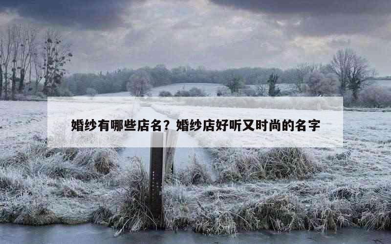婚纱有哪些店名？婚纱店好听又时尚的名字