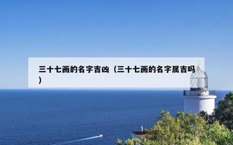 三十七画的名字吉凶（三十七画的名字属吉吗）