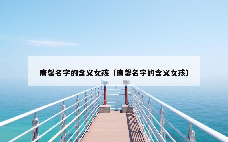 唐馨名字的含义女孩（唐馨名字的含义女孩）