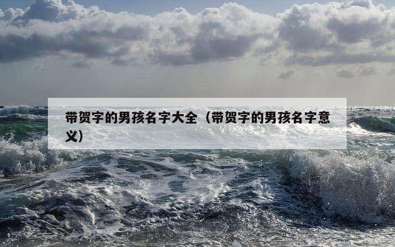 带贺字的男孩名字大全（带贺字的男孩名字意义）
