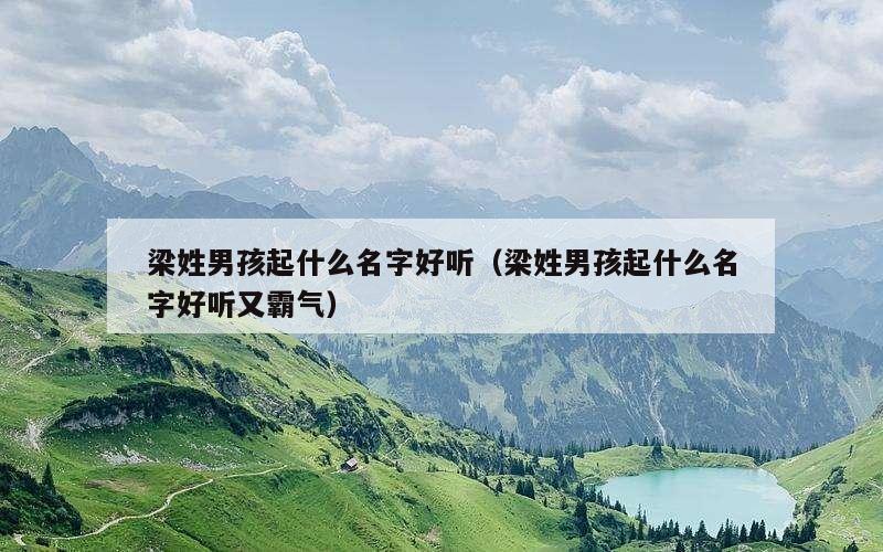 梁姓男孩起什么名字好听（梁姓男孩起什么名字好听又霸气）