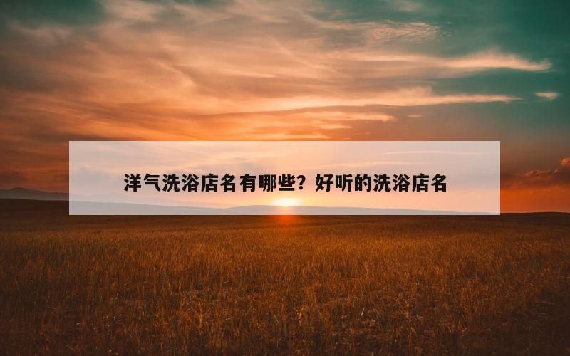 洋气洗浴店名有哪些？好听的洗浴店名